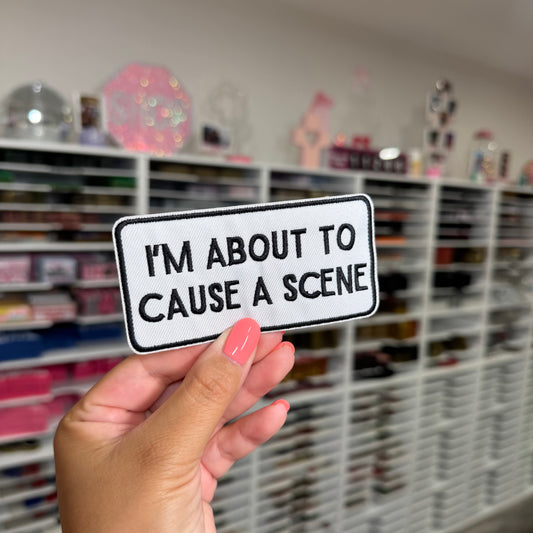 I'm About To Cause A Scene - Embroidered Patch